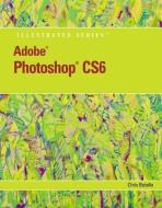 Adobe Photoshop Cs6 Illustrated with Online Creative Cloud Updates di Chris Botello edito da COURSE TECHNOLOGY
