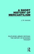 A Short History of Mercantilism di J. W. Horrocks edito da Taylor & Francis Ltd