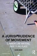 A Jurisprudence of Movement: Common Law, Walking, Unsettling Place di Olivia Barr edito da ROUTLEDGE
