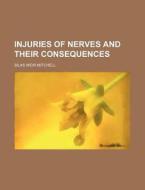 Injuries Of Nerves And Their Consequence di Silas Weir Mitchell edito da Rarebooksclub.com