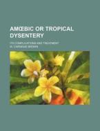 Am Bic Or Tropical Dysentery; Its Compl di W. Carnegie Brown edito da Rarebooksclub.com