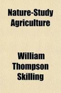 Nature-study Agriculture di William Thompson Skilling edito da General Books