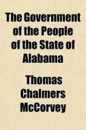 The Government Of The People Of The Stat di Thomas Chalmers McCorvey edito da General Books