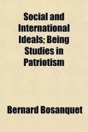 Social And International Ideals; Being S di Bernard Bosanquet edito da General Books