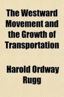 The Westward Movement And The Growth Of di Harold Ordway Rugg edito da General Books