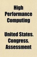 High Performance Computing di United States Congress Assessment edito da General Books