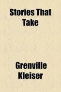 Stories That Take di Grenville Kleiser edito da General Books Llc