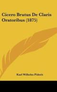 Cicero Brutus de Claris Oratoribus (1875) di Karl Wilhelm Piderit edito da Kessinger Publishing