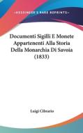 Documenti Sigilli E Monete Appartenenti Alla Storia Della Monarchia Di Savoia (1833) di Luigi Cibrario edito da Kessinger Publishing
