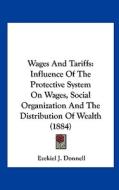 Wages and Tariffs: Influence of the Protective System on Wages, Social Organization and the Distribution of Wealth (1884) di E. J. Donnell, Ezekiel J. Donnell edito da Kessinger Publishing
