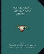 Rosicrucians, Lemuria and Atlantis di Khei, George Winslow Plummer edito da Kessinger Publishing
