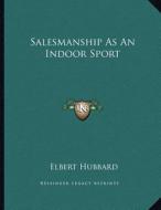 Salesmanship as an Indoor Sport di Elbert Hubbard edito da Kessinger Publishing