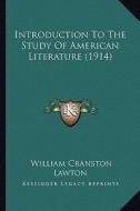 Introduction to the Study of American Literature (1914) di William Cranston Lawton edito da Kessinger Publishing