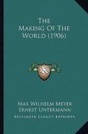 The Making of the World (1906) di Max Wilhelm Meyer edito da Kessinger Publishing