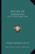 Miguel de Cervantes: His Life and Works (1895) di Henry Edward Watts edito da Kessinger Publishing