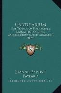 Cartularium: Sive Terrarium Piperacensis Monasterii Ordinis Canonicorum Sancti Augustini (1875) di Joannis-Baptiste Payrard edito da Kessinger Publishing