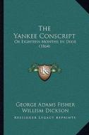 The Yankee Conscript: Or Eighteen Months in Dixie (1864) di George Adams Fisher edito da Kessinger Publishing