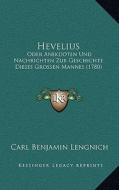 Hevelius: Oder Anekdoten Und Nachrichten Zur Geschichte Dieses Grossen Mannes (1780) di Carl Benjamin Lengnich edito da Kessinger Publishing
