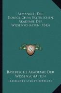 Almanach Der Koniglichen Bayerischen Akademie Der Wissenschaalmanach Der Koniglichen Bayerischen Akademie Der Wissenschaften (1843) Ften (1843) di Bayerische Akademie Der Wissenschaften edito da Kessinger Publishing