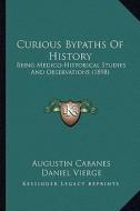 Curious Bypaths of History: Being Medico-Historical Studies and Observations (1898) di Augustin Cabanes edito da Kessinger Publishing