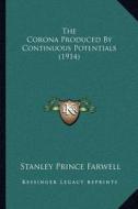 The Corona Produced by Continuous Potentials (1914) di Stanley Prince Farwell edito da Kessinger Publishing