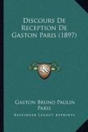 Discours de Reception de Gaston Paris (1897) di Gaston Bruno Paulin Paris edito da Kessinger Publishing
