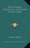 Zivot Nikole Zrinjskoga, Sigetskoga Junaka (1866) di Matija Mesic edito da Kessinger Publishing