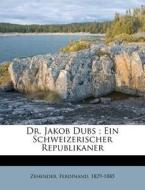 Dr. Jakob Dubs ; Ein Schweizerischer Rep di Zehender 1829-1885 edito da Nabu Press