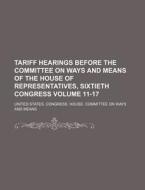 Tariff Hearings Before the Committee on Ways and Means of the House of Representatives, Sixtieth Congress Volume 11-17 di United States Congress Means edito da Rarebooksclub.com