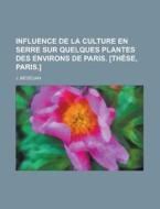 Influence de La Culture En Serre Sur Quelques Plantes Des Environs de Paris. [These, Paris.] di J. Bedelian edito da Rarebooksclub.com