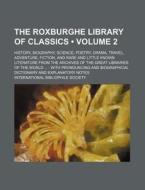 The Roxburghe Library Of Classics (volume 2); History, Biography, Science, Poetry, Drama, Travel, Adventure, Fiction, And Rare And Little Known Litera di International Bibliophile Society edito da General Books Llc