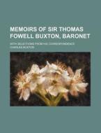 Memoirs of Sir Thomas Fowell Buxton, Baronet; With Selections from His Correspondence di Charles Buxton edito da Rarebooksclub.com