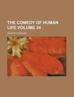 The Comedy of Human Life Volume 34 di Honore De Balzac edito da Rarebooksclub.com
