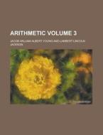 Arithmetic Volume 3 di Jacob William Albert Young edito da Rarebooksclub.com