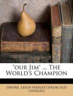 "our Jim" ... The World's Champion edito da Nabu Press