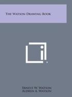 The Watson Drawing Book di Ernest W. Watson, Aldren Auld Watson edito da Literary Licensing, LLC