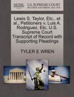 Lewis S. Taylor, Etc., Et Al., Petitioners V. Luis A. Rodriguez, Etc. U.s. Supreme Court Transcript Of Record With Supporting Pleadings di Tyler E Wren edito da Gale Ecco, U.s. Supreme Court Records