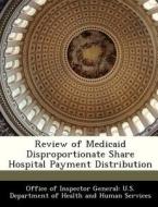 Review Of Medicaid Disproportionate Share Hospital Payment Distribution edito da Bibliogov