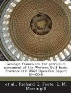 Geologic Framework For Petroleum Assessment Of The Western Gulf Basin, Province 112 di Richard Q Foote, L M Massingill edito da Bibliogov