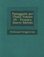 Passeggiate Per L'Italia Volume 05 di Ferdinand Gregorovius edito da Nabu Press