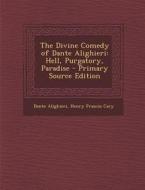The Divine Comedy of Dante Alighieri: Hell, Purgatory, Paradise - Primary Source Edition di Dante Alighieri, Henry Francis Cary edito da Nabu Press