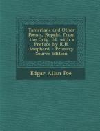 Tamerlane and Other Poems, Republ. from the Orig. Ed. with a Preface by R.H. Shepherd di Edgar Allan Poe edito da Nabu Press