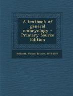 A Textbook of General Embryology - Primary Source Edition di William Erskine Kellicott edito da Nabu Press