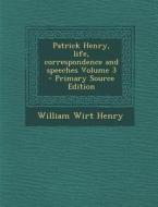 Patrick Henry, Life, Correspondence and Speeches Volume 3 - Primary Source Edition di William Wirt Henry edito da Nabu Press