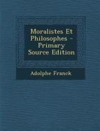 Moralistes Et Philosophes - Primary Source Edition di Adolphe Franck edito da Nabu Press