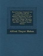 Naval Strategy Compared and Contrasted with the Principles and Practice of Military Operations on Land: Lectures Delivered at U.S. Naval War College, di Alfred Thayer Mahan edito da Nabu Press
