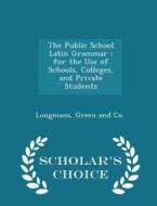 The Public School Latin Grammar edito da Scholar's Choice