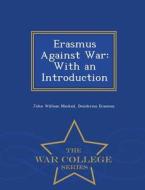 Erasmus Against War di John William Mackail, Desiderius Erasmus edito da War College Series