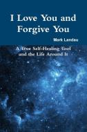 I Love You and Forgive You di Mark Landau edito da Lulu.com