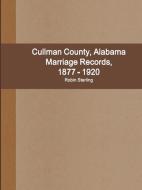 Cullman County, Alabama Marriage Records, 1877 - 1920 di Robin Sterling edito da Lulu.com
